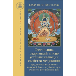 Светильник, озаряющий и ясно устанавливающий свойства медитации предварительных практик ваджрной йоги – глубокого пути, сущности шестичастной йоги. Бамда Гьямцо