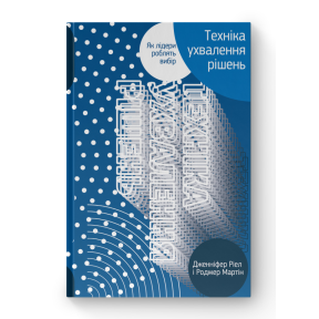 Техніка ухвалення рішень. Як лідери роблять вибір. Ріел Дж., Мартін Р.