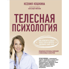 Телесная психология: как изменить судьбу через тело и вернуть женщине саму себя. Кошкина К.