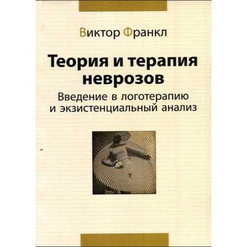 Теория и терапия неврозов. Введение в логотерапию и экзистенциальный анализ. Франкл В.