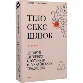 Тіло, секс, шлюб. Історія інтимних стосунків... Ігнатенко І.