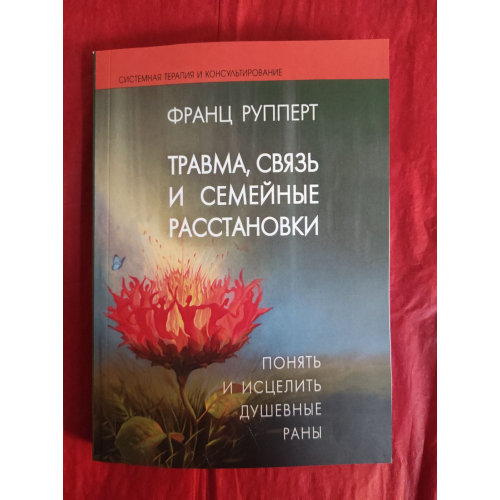 Травма, зв'язок та сімейні розстановки: зрозуміти та зцілити душевні рани. Рупперт Ф.