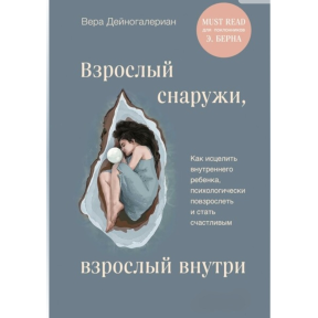 Дорослий зовні, дорослий усередині. Як зцілити внутрішню дитину, психологічно подорослішати і стати щасливою. Дейногалеріан В.