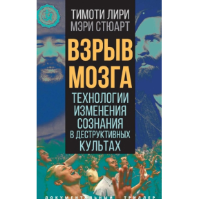 Взрыв мозга. Технологии изменения сознания в деструктивных культах. Лири Т., Стюарт М.