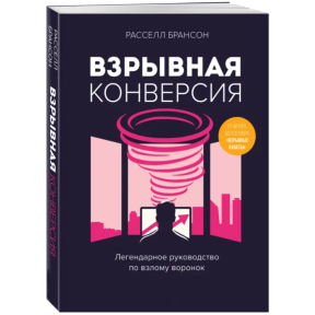 Взрывная конверсия. Легендарное руководство по взлому воронок. Брансон Р.