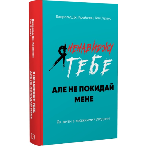 Я ненавиджу тебе, але не покидай мене. Як жити з «важкими» людьми. Крейсмен Дж., Страус Г.