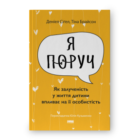 «Я поруч». Як залученість у життя дитини впливає на її особистість. Сіґел  Д., Брайсон Т.