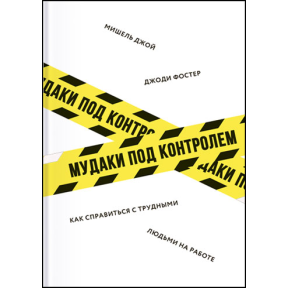 Мудаки под контролем. Как справиться с трудными людьми на работе. Фостер Дж., Джой М.