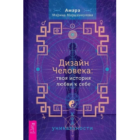 Дизайн Человека: твоя история любви к себе. Код уникальности. Маршенкулова А.