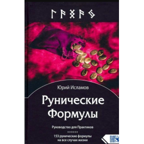 Рунічні формули. Посібник для Практиків. 153 рунічні формули на всі випадки життя. Юрій Ісламов