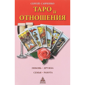 Таро та відносини. Кохання, дружба, родина, робота Савченко С.