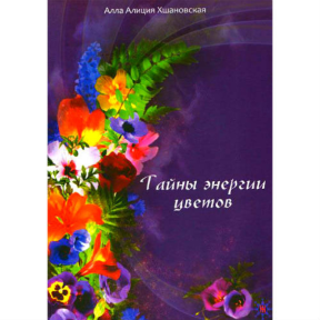 Тайны энергии цветов. Алла Алиция Хшановская