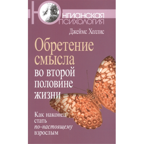 Набуття сенсу у другій половині життя. Як нарешті стати по-справжньому дорослим. Холліс Дж.