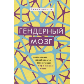 Гендерний мозок. Сучасна нейробиология розвінчує міф про жіночій мозок. Ріппон Дж.