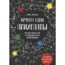 Кругом одни психопаты. Кто они такие и как не поддаваться на их манипуляции? Эриксон Т.