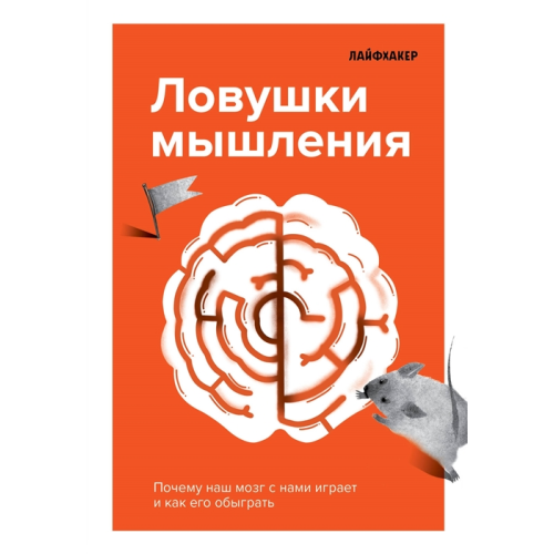 Лайфхакер. Ловушки мышления. Почему наш мозг с нами играет и как его обыграть. Ланцова Е.