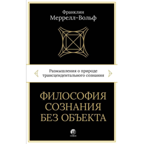 Философия сознания без объекта. Размышления о природе трансцендентального сознания. Меррелл-Вольф Ф.