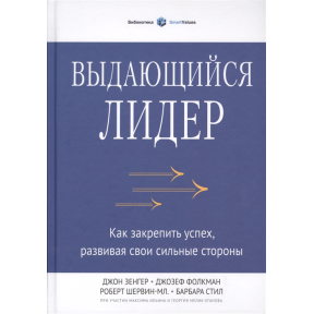 Видатний лідер. Як закріпити успіх, розвиваючи свої сильні сторони. Зенгер Дж., Фолкман Дж., Шервин-мл. Р., Стіл Б.