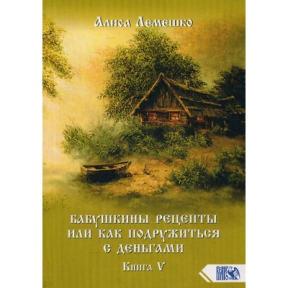 Бабусині рецепти або як подружитися з грошима. Книга 5. Лемешко А.