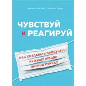 Відчуваю і реагуй. Як створювати продукти, потрібні людям саме зараз. Готельф Дж., Сейден Дж.