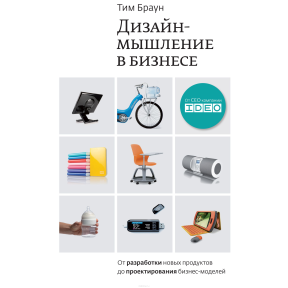 Дизайн-мислення в бізнесі. Від розробки нових продуктів до проектування бізнес-моделей. Браун Т.