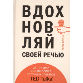 Вдохновляй своей речью. 23 инструмента сторителлинга от лучших спикеров TED Talks. Кариа А.