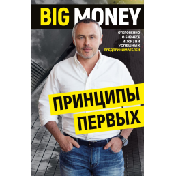 BIG MONEY. Принципи перших. Відверто про бізнес і життя успішних підприємців. Черняк Є.