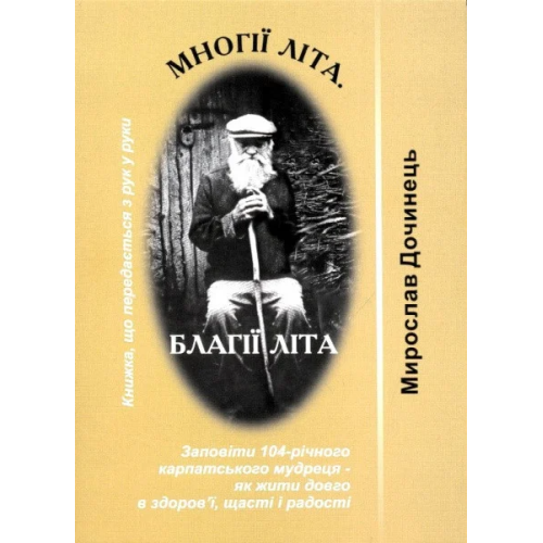 Многії літа. Благії літа. Заповіді 104-річного Андрія Ворона - як жити. Дочинець М.