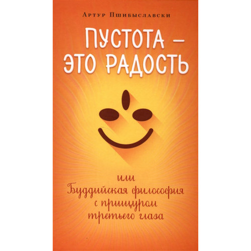 Порожнеча - це радість, або Буддійська філософія з прищуром третього ока. Пшібиславскі А.