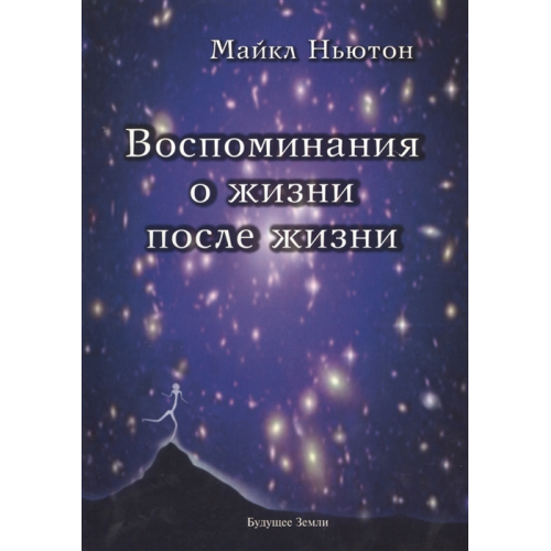 Воспоминания о жизни после жизни. Жизнь между жизнями. Ньютон М.