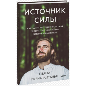 Джерело сили. Як знайти ресурси всередині себе і знайти спокій у світі, що змінюється. Пурначайтанья С.