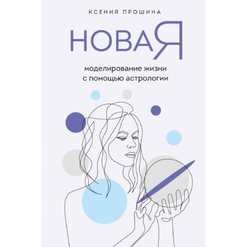 Новая Я. Моделирование жизни с помощью астрологии. Прошина К.