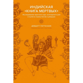 Индийская "Книга мертвых". Исследование мрачного ада, лучезарного рая и путей в страны богов и умерших. Паттанаик Д.