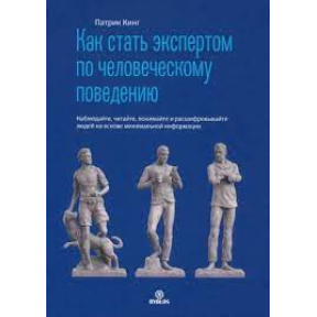 Як стати експертом з людської поведінки. Спостерігайте, читайте, розумійте та розшифровуйте людей на основі мінімальної інформації. Кінг П.