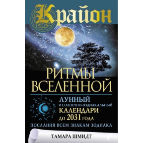 Крайон. Ритми Всесвіту. Місячний та сонячно-зодіакальний календарі до 2031 року, послання всім знакам зодіаку. Шмідт Т.