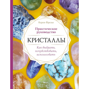 Кристали. Практичний посібник: як вибрати, відчути, використати. Фрезьє К.