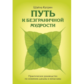 Шлях до безмежної мудрості. Практичний посібник з освоєння джхани та віпасани. Катрін Ш.