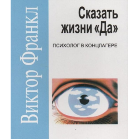 Сказати життя "Так!": Психолог в концтаборі. Франкл В.