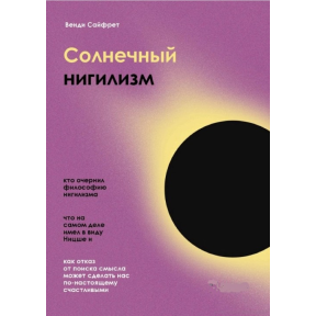 Сонячний нігілізм. Як відмова від пошуку сенсу, може зробити нас по-справжньому щасливими. Сайфрет В.