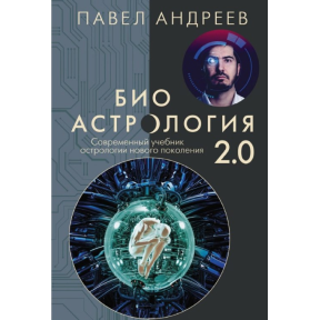 Биоастрология 2.0. Современный учебник астрологии нового поколения. Андреев П.