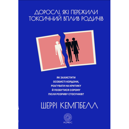 Дорослі, які пережили токсичний вплив родичів. Як захистити особисті кордони, реагувати на критику й позбутися сорому після розриву стосунків. Кемпбелл Ш.